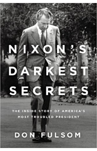 Nixon's Darkest Secrets: The Inside Story of America's Most Troubled President Paperback 